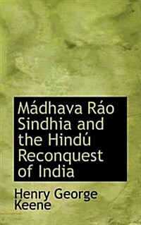 Maidhava Raio Sindhia and the Hindao Reconquest of India (Hardcover)