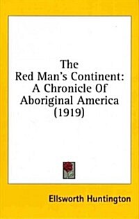 The Red Mans Continent: A Chronicle of Aboriginal America (1919) (Hardcover)
