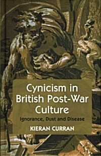 Cynicism in British Post-war Culture : Ignorance, Dust and Disease (Hardcover)