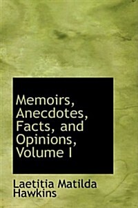 Memoirs, Anecdotes, Facts, and Opinions, Volume I (Paperback)