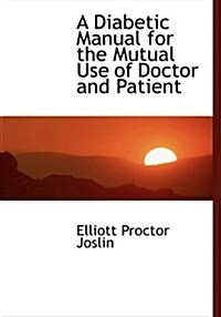 A Diabetic Manual for the Mutual Use of Doctor and Patient (Hardcover, Large Print)