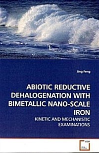 Abiotic Reductive Dehalogenation With Bimetallic Nano-scale Iron (Paperback)