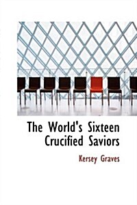 The Worlds Sixteen Crucified Saviors (Paperback)