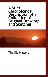 A Brief Chronological Description of a Collection of Original Drawings and Sketches (Hardcover)