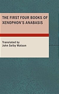 The First Four Books of Xenophons Anabasis (Paperback)