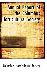 Annual Report of the Columbus Horticultural Society (Hardcover)
