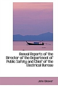 Annual Reports of the Director of the Department of Public Safety and Chief of the Electrical Bureau (Hardcover)