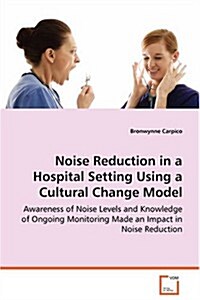 Noise Reduction in a Hospital Setting Using a Cultural Change Model (Paperback)
