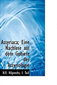 Assyriaca; Eine Nachlese Auf Dem Gebiete Der Assyriologie (Hardcover)