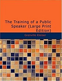 The Training of a Public Speaker (Paperback, Large Print)
