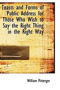 Toasts and Forms of Public Address for Those Who Wish to Say the Right Thing in the Right Way (Paperback)