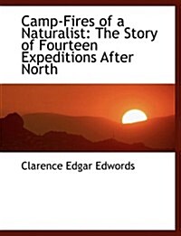 Camp-Fires of a Naturalist: The Story of Fourteen Expeditions After North (Large Print Edition) (Hardcover)
