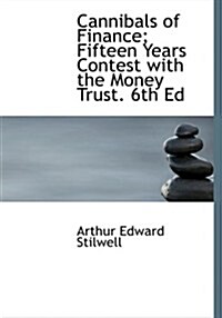 Cannibals of Finance; Fifteen Years Contest with the Money Trust. 6th Ed (Hardcover)