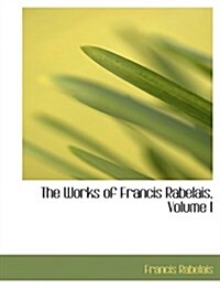 The Works of Francis Rabelais, Volume I (Paperback)