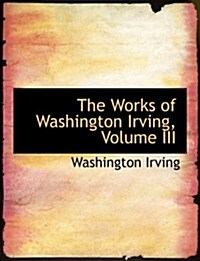 The Works of Washington Irving, Volume III (Paperback)