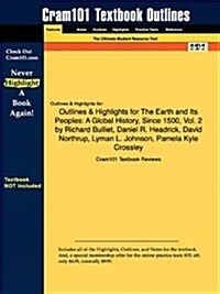 Outlines & Highlights for the Earth and Its Peoples: A Global History, Since 1500, Vol. 2 by Richard Bulliet, Daniel R. Headrick, David Northrup, Lyma (Paperback)