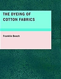 The Dyeing of Cotton Fabrics (Paperback, Large Print)