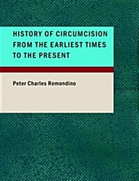 History of Circumcision from the Earliest Times to the Present (Paperback, Large Print)