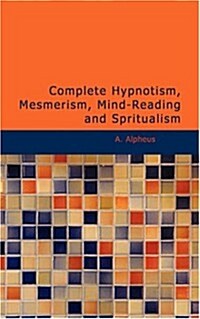Complete Hypnotism, Mesmerism, Mind-Reading and Spritualism (Paperback)