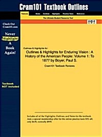 Outlines & Highlights for Enduring Vision: A History of the American People: Volume 1: To 1877 by Boyer, Paul S. (Paperback)