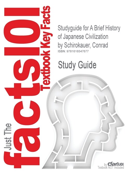 Studyguide for a Brief History of Japanese Civilization by Schirokauer, Conrad, ISBN 9780618915224 (Paperback)