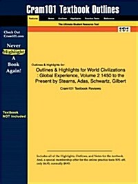 Outlines & Highlights for World Civilizations: Global Experience, Volume 2 1450 to the Present by Stearns, Adas, Schwartz, Gilbert (Paperback)