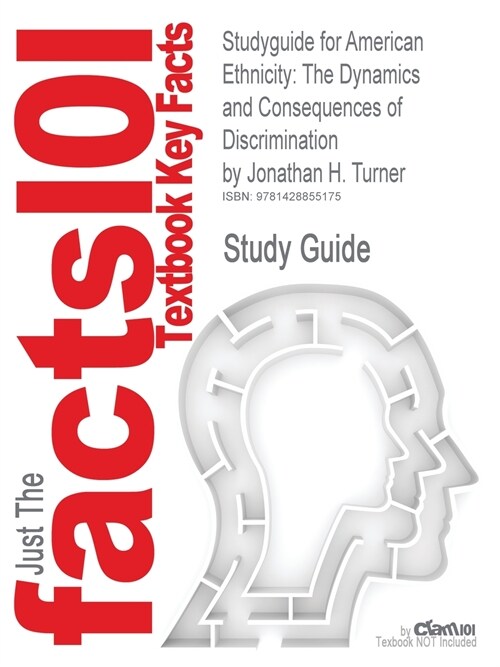 Studyguide for American Ethnicity: The Dynamics and Consequences of Discrimination by Turner, Jonathan H., ISBN 9780073404219 (Paperback)