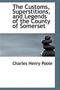 The Customs, Superstitions, and Legends of the County of Somerset (Hardcover)