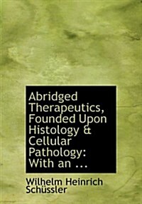 Abridged Therapeutics, Founded Upon Histology a Cellular Pathology: With an ... (Large Print Edition) (Hardcover)