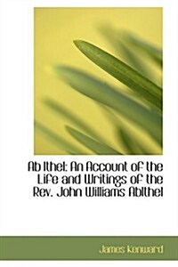 AB Ithel: An Account of the Life and Writings of the REV. John Williams Abithel (Hardcover)