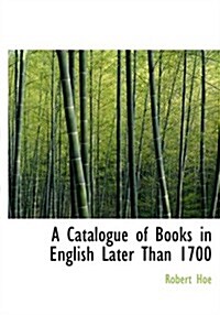 A Catalogue of Books in English Later Than 1700 (Paperback, Large Print)