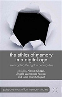 The Ethics of Memory in a Digital Age : Interrogating the Right to be Forgotten (Hardcover)