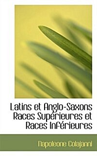 Latins Et Anglo-saxons Races Supacrieures Et Races Infacrieures (Hardcover)