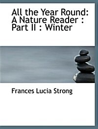 All the Year Round: A Nature Reader: Part II: Winter (Large Print Edition) (Hardcover)