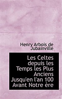 Les Celtes Depuis Les Temps Les Plus Anciens Jusquen Lan 100 Avant Notre Aure (Hardcover)