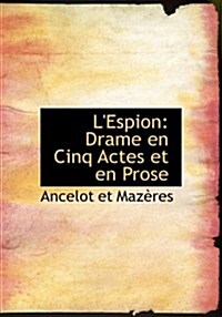 LEspion: Drame En Cinq Actes Et En Prose (Large Print Edition) (Hardcover)