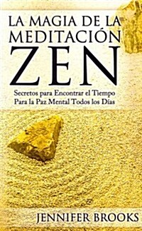 La Magia de la Meditaci? Zen: Secretos para Encontrar el Tiempo Para la Paz Mental Todos los D?s (Paperback)