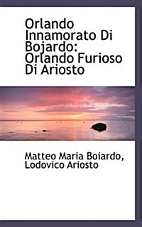 Orlando Innamorato Di Bojardo: Orlando Furioso Di Ariosto (Paperback)