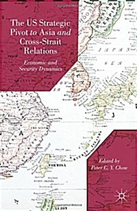 The US Strategic Pivot to Asia and Cross-strait Relations : Economic and Security Dynamics (Hardcover)