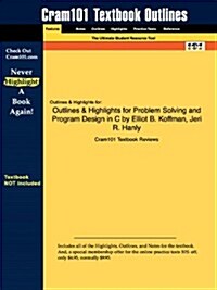 Outlines & Highlights for Problem Solving and Program Design in C by Elliot B. Koffman, Jeri R. Hanly (Paperback)