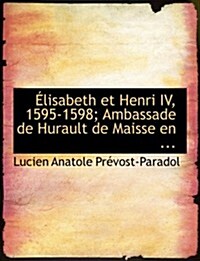 A Lisabeth Et Henri IV, 1595-1598; Ambassade de Hurault de Maisse En ... (Hardcover)