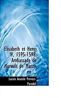 A Lisabeth Et Henri IV, 1595-1598; Ambassade de Hurault de Maisse En ... (Hardcover)