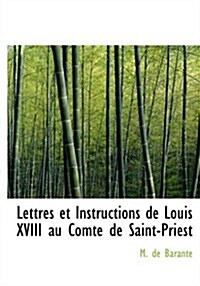 Lettres Et Instructions De Louis XVIII Au Comte De Saint-priest (Hardcover, Large Print)