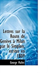 Lettres Sur La Route de Genauve an Milan Par Le Simplon, Accrites En 1809 (Hardcover)