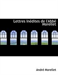 Lettres Inacdites de LAbbac Morellet (Hardcover)