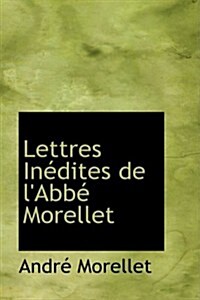 Lettres Inacdites de LAbbac Morellet (Hardcover)