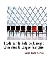 A Tude Sur Le Raale de LAccent Latin Dans La Langue Franasaise (Hardcover)