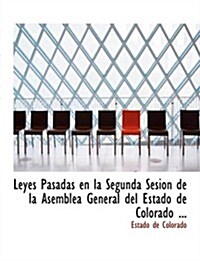 Leyes Pasadas En La Segunda Sesion de La Asemblaca General del Estado de Colorado ... (Hardcover)