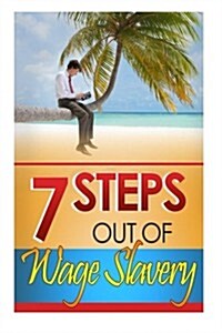 7 Steps Out of Wage Slavery (Paperback)