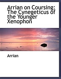 Arrian on Coursing: The Cynegeticus of the Younger Xenophon (Large Print Edition) (Paperback)